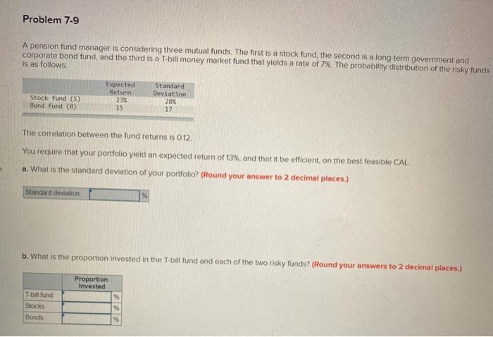  Problem 7-9 A pension fund manager is considering three mutual funds.