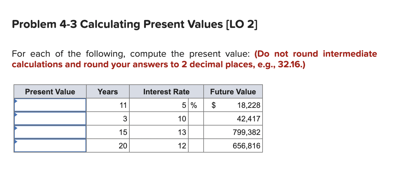  Problem 4-3 Calculating Present Values [LO 2] For each of the