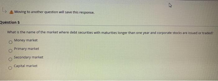  Moving to another question will save this response. Question 5 What