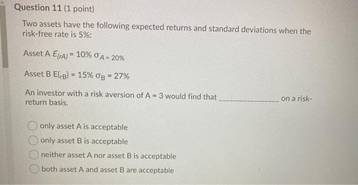 Question 11 (1 point) Two assets have the following expected returns