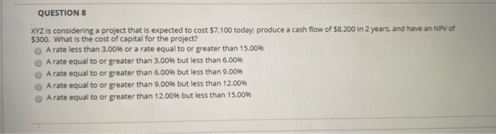  QUESTION 8 XYZ is considering a project that is expected to