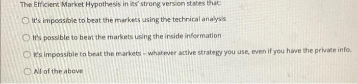  The Efficient Market Hypothesis in its' strong version states that: It's