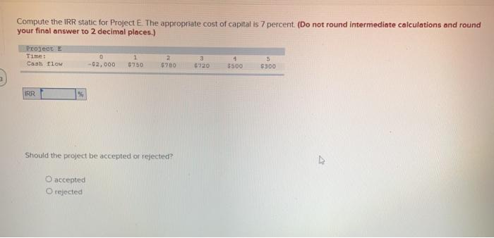  Compute the IRR static for Project E. The appropriate cost of