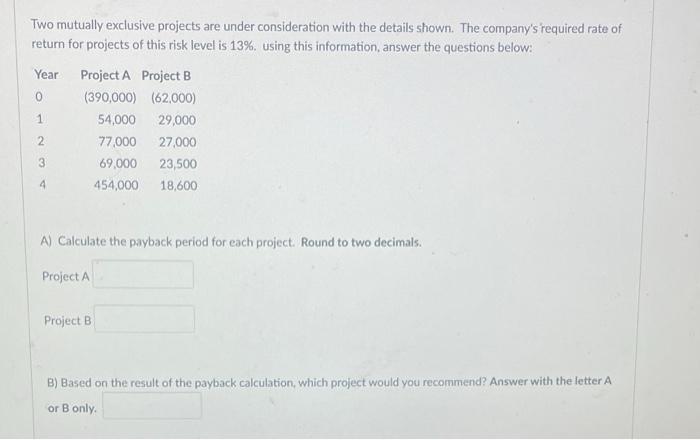  Two mutually exclusive projects are under consideration with the details shown.