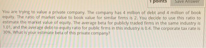  points Save Answer You are trying to value a private company.