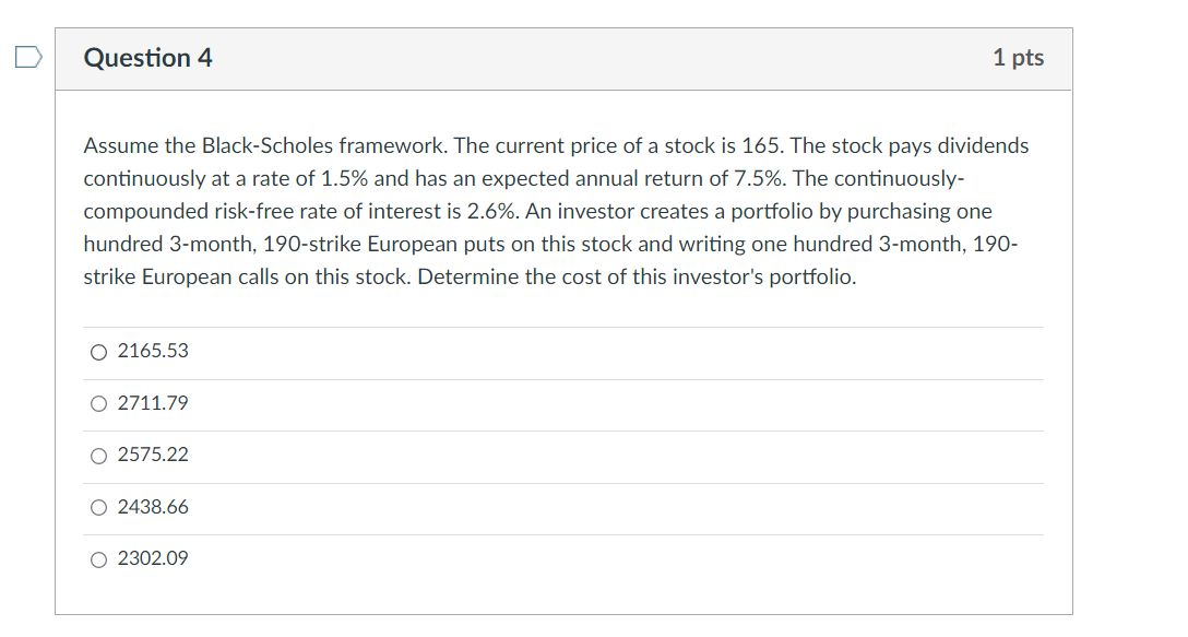 Question 4 1 pts Assume the Black-Scholes framework. The current price