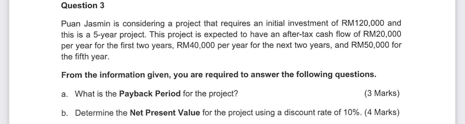 Question 3 Puan Jasmin is considering a project that requires an