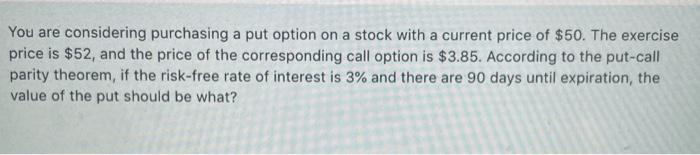  You are considering purchasing a put option on a stock with