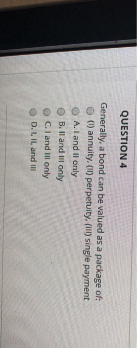  QUESTION 4 Generally, a bond can be valued as a package