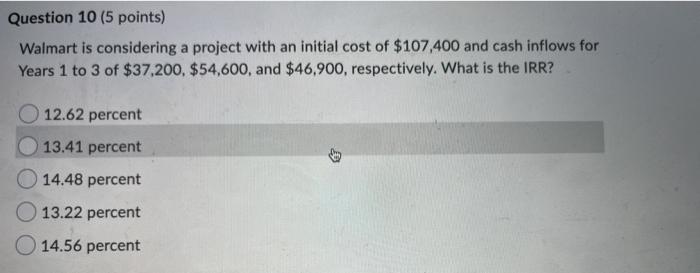  Question 10 (5 points) Walmart is considering a project with an
