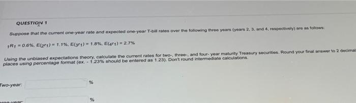  QUESTION 1 Suppose that the current one-year rate and expected one-year