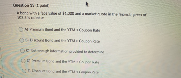  Question 13 (1 point) A bond with a face value of