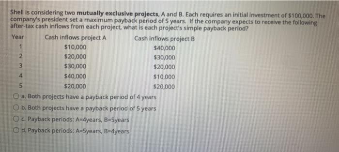  Shell is considering two mutually exclusive projects, A and B. Each