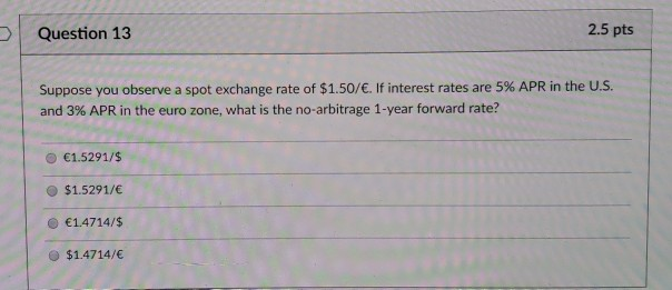 Question 13 2.5 pts Suppose you observe a spot exchange rate
