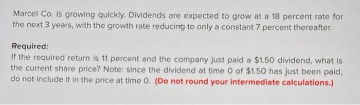  Marcel Co. is growing quickly. Dividends are expected to grow at