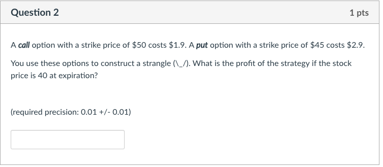 Question 2 1 pts A call option with a strike price