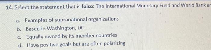  14. Select the statement that is false: The International Monetary Fund