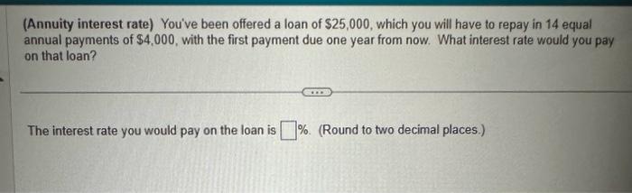 \\( \\$ 25,000 \\), which you will have to repay in 14