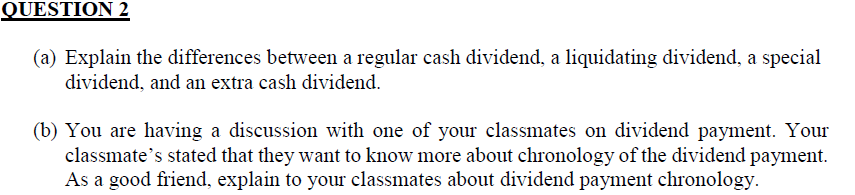  QUESTION 2 (a) Explain the differences between a regular cash dividend,
