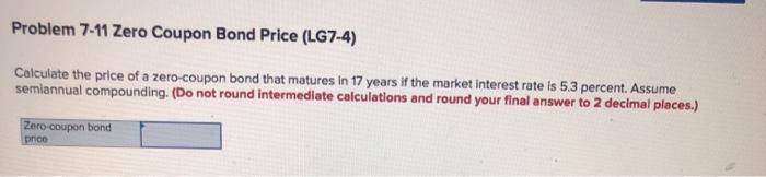  Problem 7-11 Zero Coupon Bond Price (LG7-4) Calculate the price of
