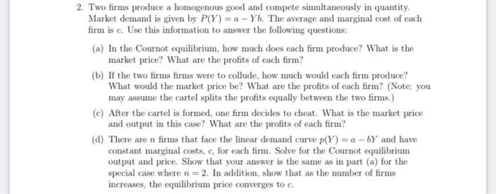 2. Two firms produce a homogenous good and compete simultaneously in
