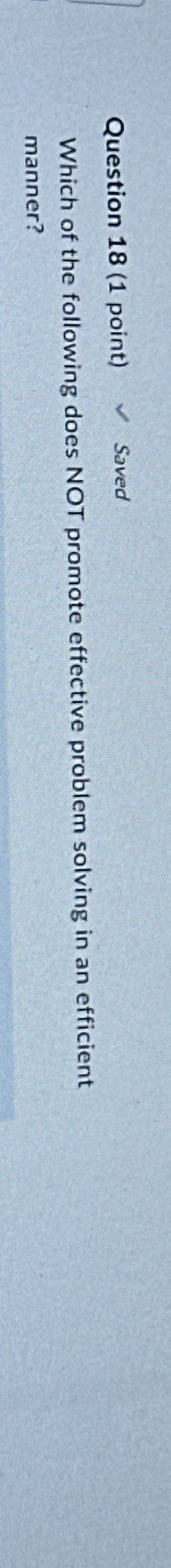  Which of the following does NOT promote effective problem solving in