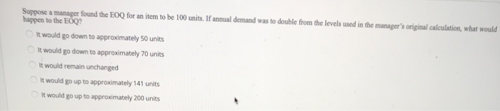  Suppose a manager found the EOQ for an item to be
