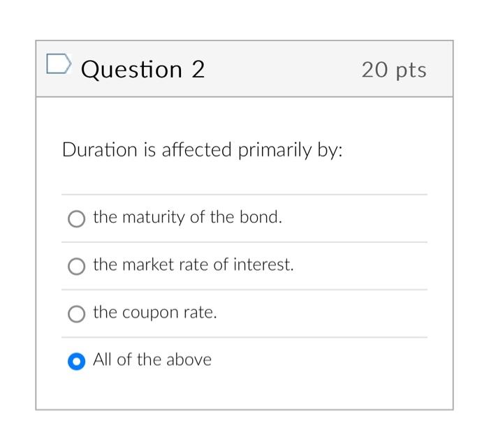  Question 2 Duration is affected primarily by: the maturity of the