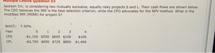  Multiple Choice Question 52 Jackson Inc. is considering two mutually exclusive,