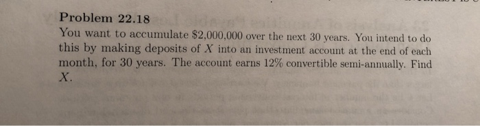 The solution is $610.16. Problem 22.18 You want to accumulate $2,000,000 over