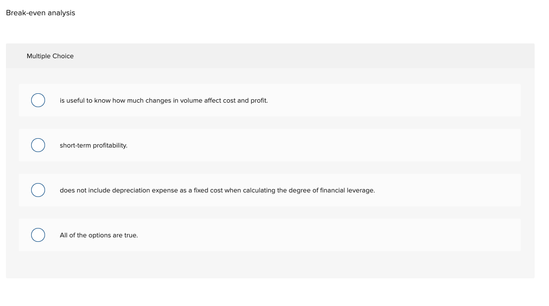  Break-even analysis Multiple Choice is useful to know how much changes