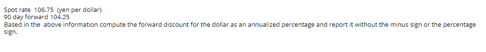  Spot rate 106.75 (yen per dollar) 90 day forward 104.25 Based