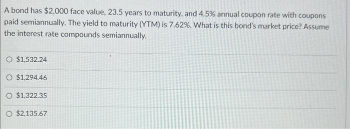  A bond has $2,000 face value, 23.5 years to maturity, and