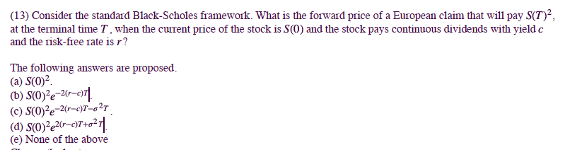  (13) Consider the standard Black-Scholes framework. What is the forward price