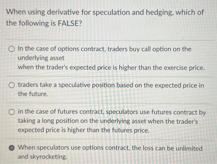  When using derivative for speculation and hedging, which of the following