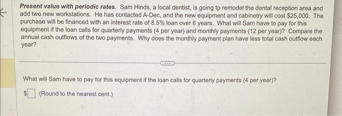 need help Present value with periodic rates. Sam Hinds, a local dentist,