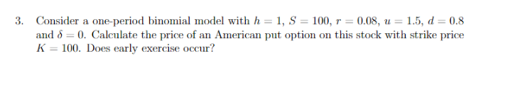 Consider a one-period binomial model with h 1, S = 100,