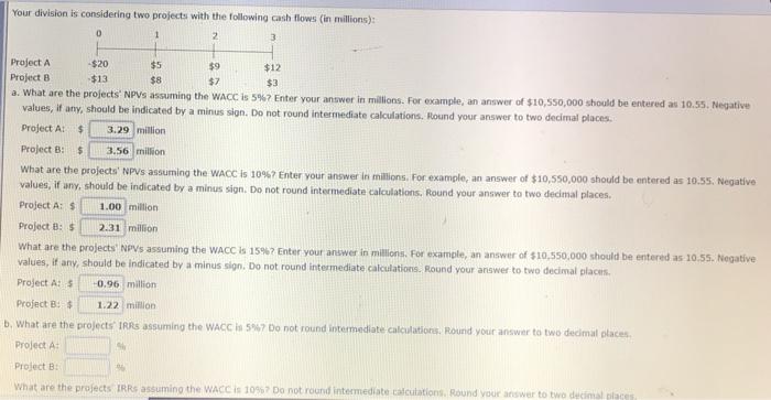  Your division is considering two projects with the following cash flows