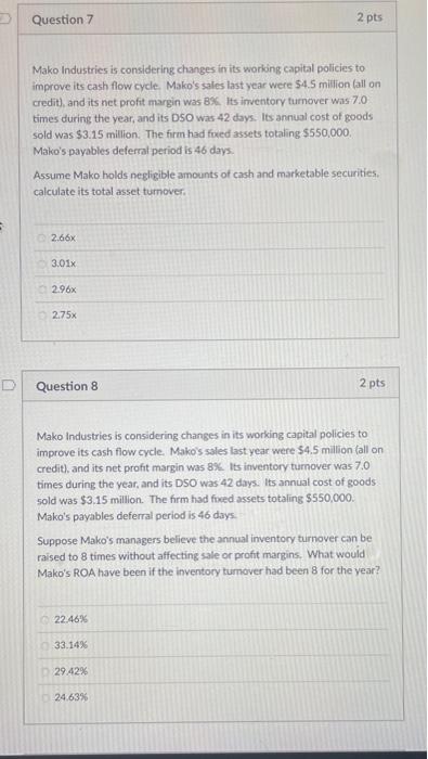 please help Question 7 2 pts Mako Industries is considering changes in