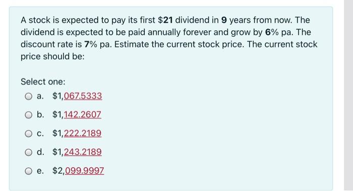  A stock is expected to pay its first $ 21 dividend