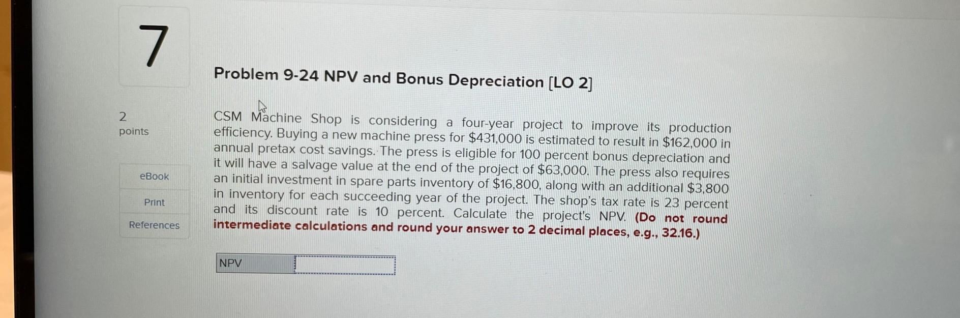  7 Problem 9-24 NPV and Bonus Depreciation (LO 2] 2 points