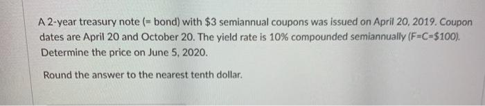 please solve it A 2-year treasury note (=bond) with $3 semiannual coupons