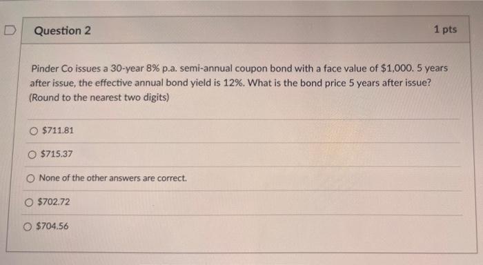  Question 2 1 pts Pinder Co issues a 30-year 8% p.a.