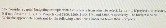  18) Consider a capital budgeting example with five projects from which