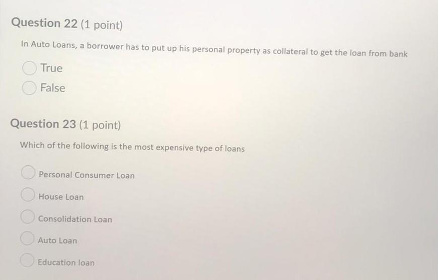  Question 22 (1 point) In Auto Loans, a borrower has to