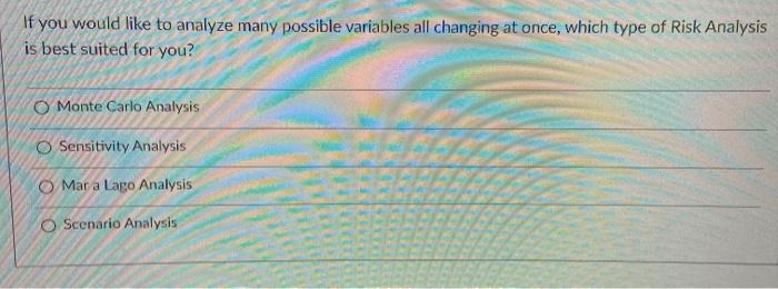  If you would like to analyze many possible variables all changing