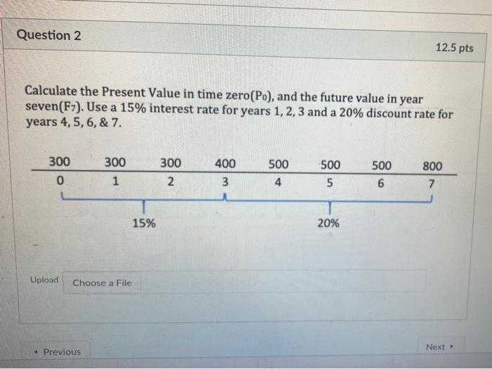 step by step written Question 2 12.5 pts Calculate the Present Value