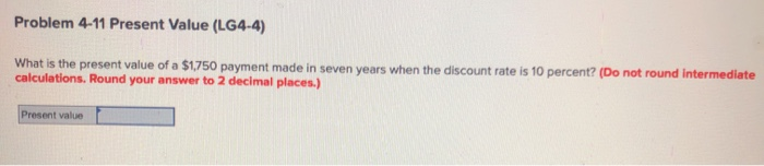  Problem 4-11 Present Value (LG4.4) What is the present value of