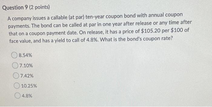  Question 9 (2 points) A company issues a callable (at par)