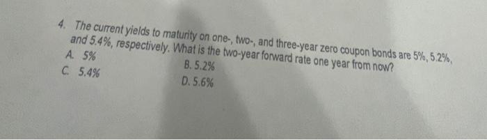  4. The current yields to maturity on one-, two-, and three-year